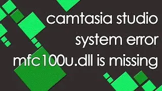 camtasia studio system error mfc100u.dll is missing