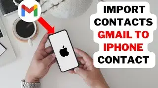 How to Import Contacts From Gmail to iPhone