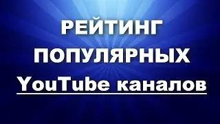 Рейтинг популярных YouTube каналов. Самые популярные  YouTube каналы.