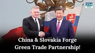 China-Slovakia Forge New Trade Partnership: Focus on Green Development | News Today| DRM News| AC1B