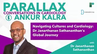 Parallax | Ep 115: Navigating Cultures and Cardiology: Dr. Janarthanan Sathananthan's Global Journey