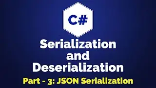 C# JSON Serialization | Serialization and Deserialization | Part 3