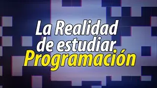 La REALIDAD de Estudiar PROGRAMACIÓN