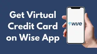 How to Get Virtual Credit Card on Wise App (Updated)