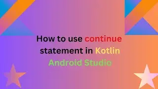 How to use continue statement in Kotlin Android Studio