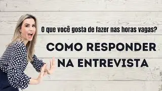 Como responder na entrevista: o que fazer nas horas vagas?