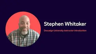 Docusign University Instructor Introduction: Stephen Whitaker