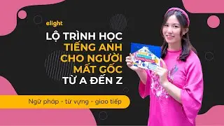 LỘ TRÌNH HỌC TIẾNG ANH CHO NGƯỜI MẤT GỐC TỪ A-Z - HƯỚNG DẪN CHI TIẾT, ĐẦY ĐỦ