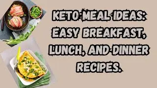 Keto Meal Ideas: Easy Breakfast, Lunch, and Dinner Recipes.