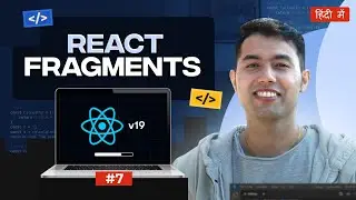 #7: React Fragments: Remove unwanted Nodes & Speed Up Rendering | React v19 Tutorial in Hindi