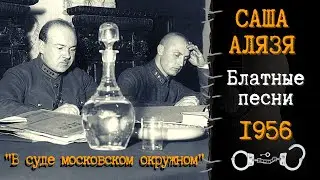 САША АЛЯЗЯ, В суде московском окружном.... Блатные и дворовые песни. Записи 1956 года.