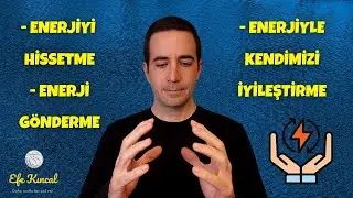 Enerjiyi Hissetme, Enerji Gönderme, Enerjiyle Kendimizi Şifalandırma - Efe Kıncal