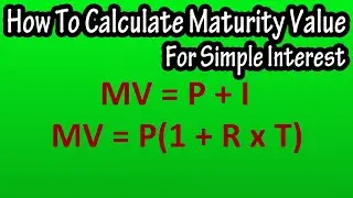 What Is And How To Calculate The Maturity Value For A Simple Interest Loan (Or Note) Explained