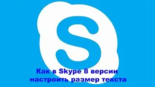 Как в Skype 8 версии настроить размер текста