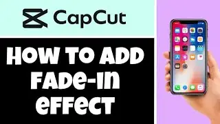 HOW TO ADD FADE-IN EFFECT TO CAPCUT VIDEO (FULL GUIDE 2025)