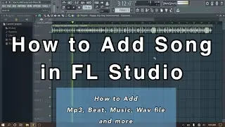 How to Add Song in FL Studio - Tutorial