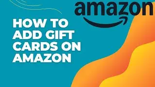 How to Add Gift Cards on Amazon 2024: Quick and Easy Guide