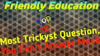 Top 10 Most Trickyst Question , You Can't Answer Much || Friendly Education