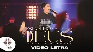 Dalete Hungria | Escolho Deus [Vídeo Letra]