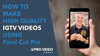 How To Make High Quality IGTV Videos Using Final Cut Pro