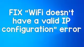 Wi-Fi doesn't have a valid IP configuration error FIX (2021)