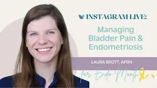 Managing Bladder Pain & Endometriosis | Laura Brott, APRN