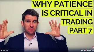 Why Patience is Critical in Trading,  Part 7 👊