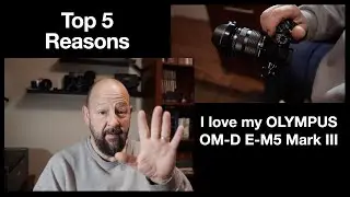 Top 5 Reasons I love my Olympus EM-5 Mark III