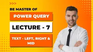 Power Query - Lecture 7 - Text -Left ,Right & Mid