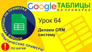 Google Таблицы. Урок 64. Делаем CRM систему