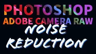 Photoshop for Photography: Noise Reduction! In Photoshop and Adobe Camera Raw!