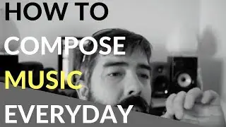 How To Compose Music Everyday