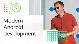 Modern Android development: Android Jetpack, Kotlin, and more (Google I/O 2018)