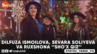 DILFUZA ISMOILOVA, SEVARA SOLIYEVA VA RUXSHONA - SHO'X QIZ