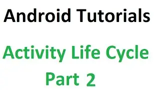 Android Tutorials - 24 : Activity Life Cycle Part 2