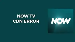 How To Resolve Now TV CDN Error?