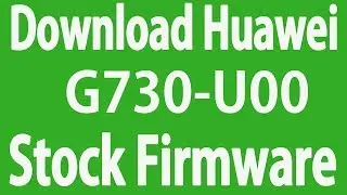 Download Huawei G730-U00 Stock Firmware ( Flash File )