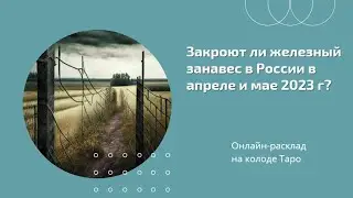 ЗАКРОЮТ ли ЖЕЛЕЗНЫЙ ЗАНАВЕС в РОССИИ в Апреле и Мае 2023 г?