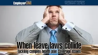 When leave laws collide: Tackling complex health plan coverage issues