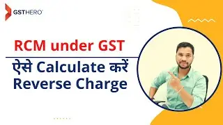 Reverse Charge Mechanism in GST | RCM in GST | How to calculate RCM under GST?