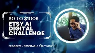 $0 to $100k Etsy AI Digital Challenge Episode 17