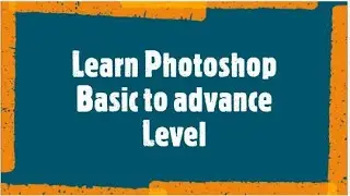 Learn Photoshop from Basic to Advance Level In Professional Way