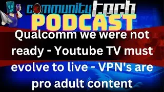 Qualcomm we were not ready | Youtube TV must evolve to live | VPN's are pro adult content