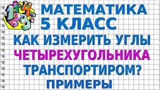 КАК ИЗМЕРИТЬ УГЛЫ ЧЕТЫРЕХУГОЛЬНИКА ТРАНСПОРТИРОМ?  Примеры | МАТЕМАТИКА 5 класс