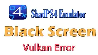 ShadPS4 Emulator Black Screen with Vulkan Error