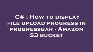 C# : How to display file upload progress in progressbar - Amazon S3 bucket