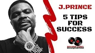 J Prince - 5 Tips For Success - How To Start a Record Label - Boss Series