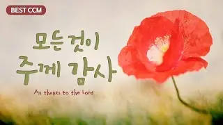 [BEST CCM] 모든 것이 주께 감사 All thanks to the Lord