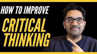 HOW TO IMPROVE CRITICAL THINKING - WITH REAL EXAMPLES