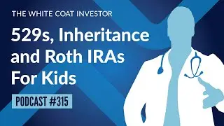 WCI Podcast #315 - 529s, Inheritance and Roth IRAs For Kids